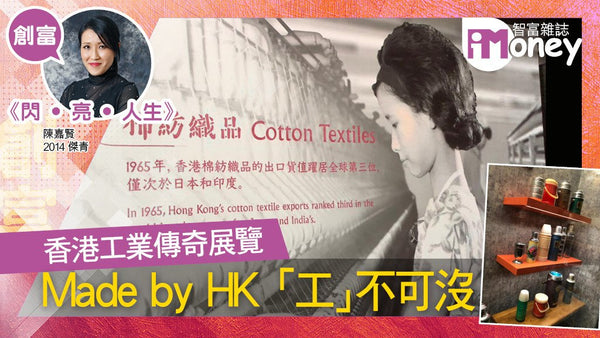 《閃‧亮‧人生》專欄：香港工業傳奇展覽 Made by HK 「工」不可沒